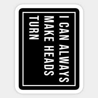 I can always make heads turn Sticker